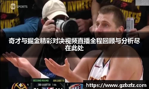 奇才与掘金精彩对决视频直播全程回顾与分析尽在此处